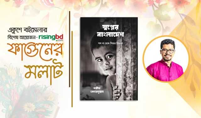 বইমেলায় শরীফ ওবায়েদুল্লাহর ‘স্বপ্নের বাংলাদেশ: পথ না হোক শিশুর ঠিকানা’