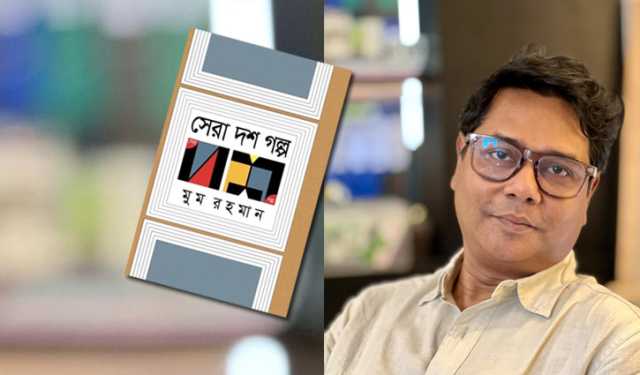 মুম রহমানের ‘সেরা দশ গল্প’ : বাস্তব, কুহক ও প্রেমের গরিমা