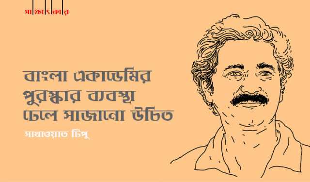 বাংলা একাডেমির পুরস্কার ব্যবস্থা ঢেলে সাজানো উচিত: সাখাওয়াত টিপু